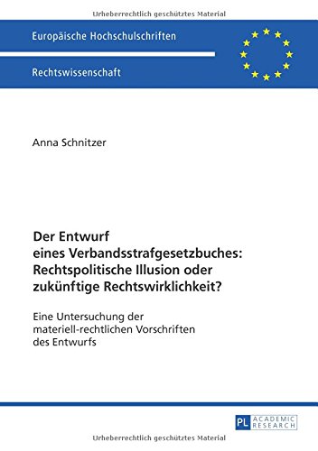 Der Entwurf eines Verbandsstrafgesetzbuches: Rechtspolitische Illusion oder zukünftige Rechtswirklichkeit?: Eine Untersuchung der ... / Publications Universitaires Européennes)