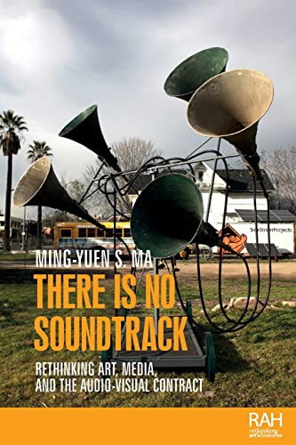 There is no soundtrack: Rethinking art, media, and the audio-visual contract (Rethinking Art's Histories)