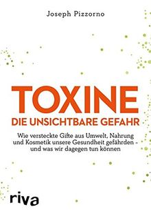 Toxine – Die unsichtbare Gefahr: Wie Gifte aus Umwelt, Nahrung und Kosmetik unsere Gesundheit gefährden – und was wir dagegen tun können