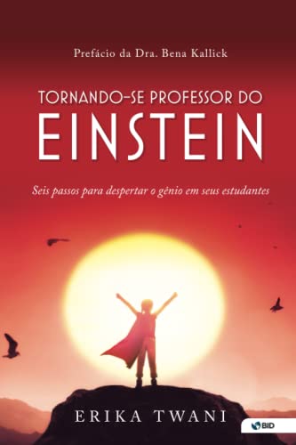 Tornando-se professor do Einstein: Seis passos para despertar o gênio em seus estudantes: Seis passos para despertar o genio em seus estudantes
