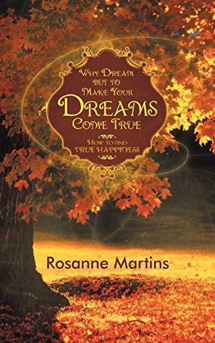 Why Dream But to Make Your Dreams Come True: How to Find True Happiness