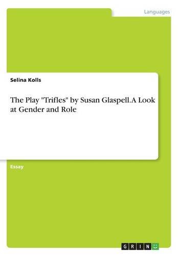 The Play Trifles by Susan Glaspell. A Look at Gender and Role