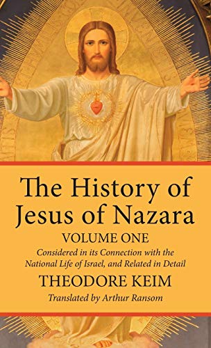The History of Jesus of Nazara, Volume One: Considered in Its Connection with the National Life of Israel, and Related in Detail