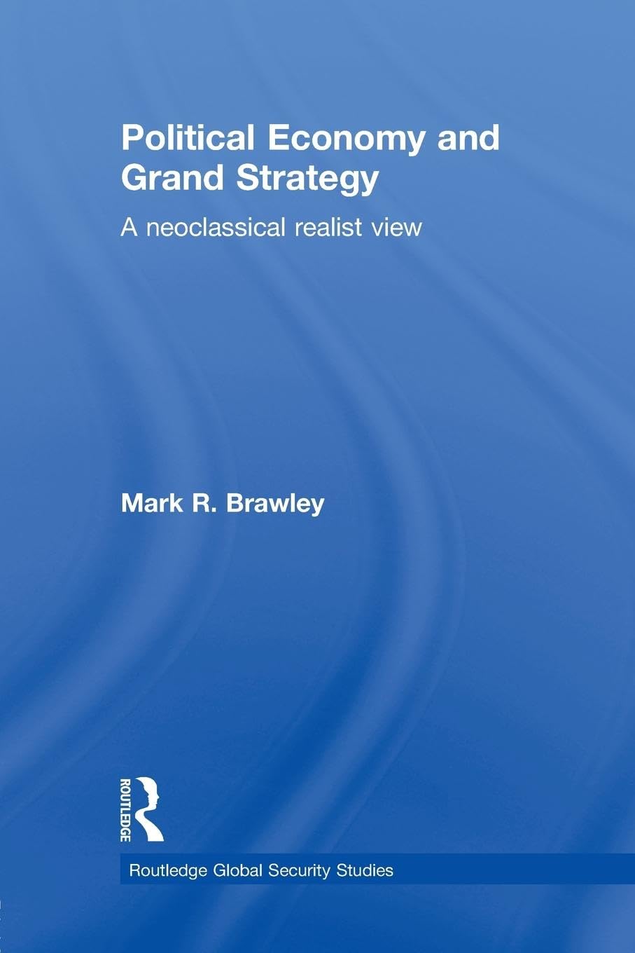 Political Economy and Grand Strategy: A Neoclassical Realist View (Routledge Global Security Studies, 13, Band 13)