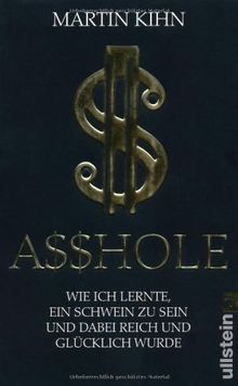 Asshole: Wie ich lernte ein Schwein zu sein und dabei reich und glücklich wurde