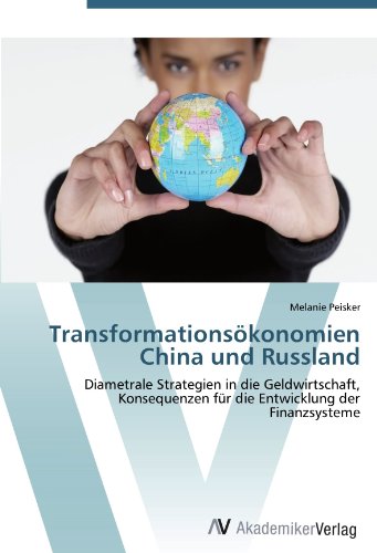 Transformationsökonomien China und Russland: Diametrale Strategien in die Geldwirtschaft, Konsequenzen für die Entwicklung der Finanzsysteme