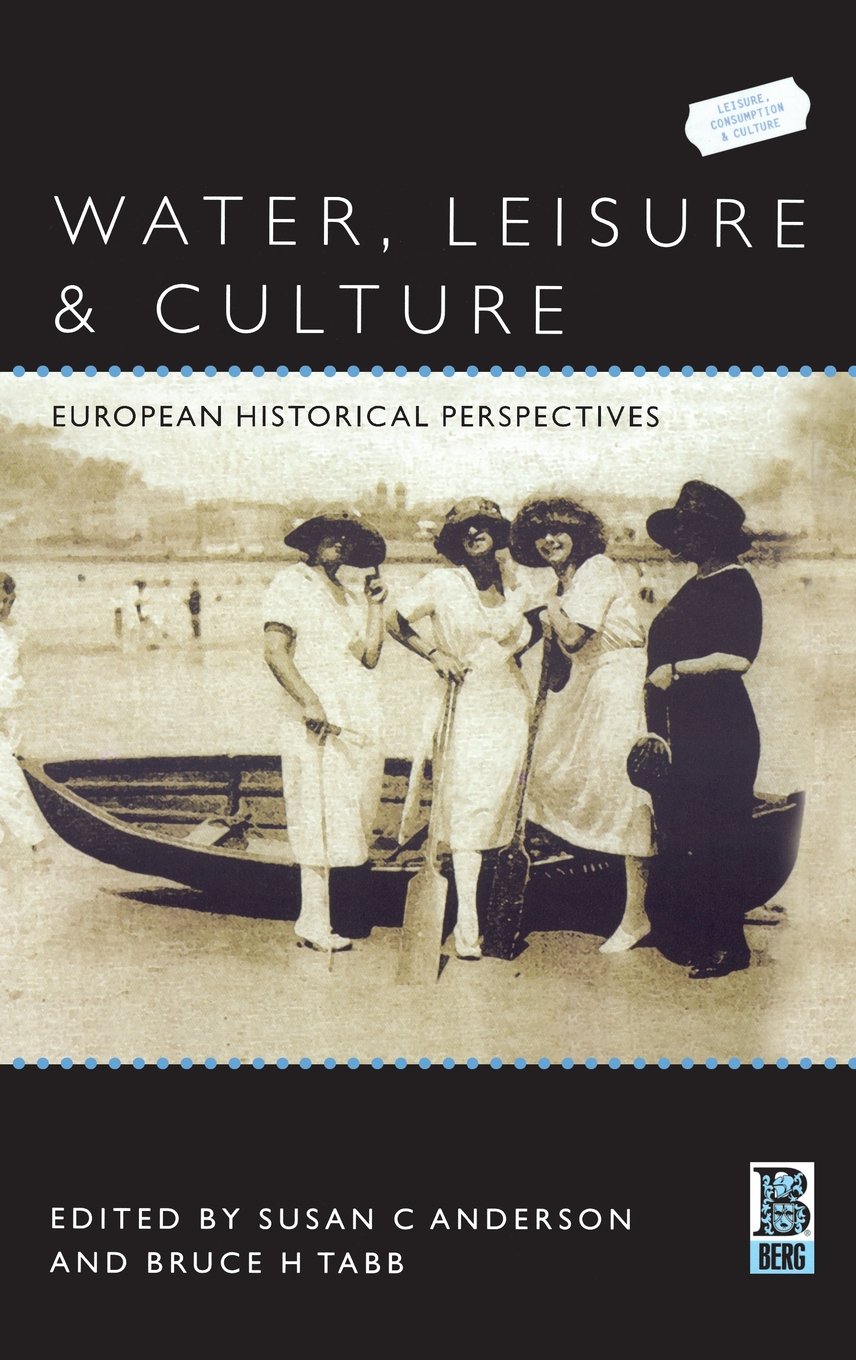 Water, Leisure and Culture: European Historical Perspectives (Leisure, Consumption and Culture)