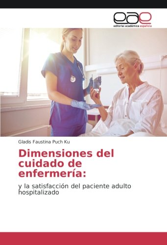 Dimensiones del cuidado de enfermería:: y la satisfacción del paciente adulto hospitalizado