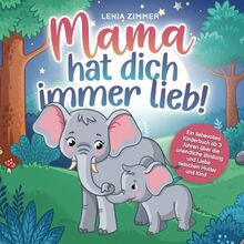 Mama hat dich immer lieb: Ein liebevolles Kinderbuch ab 3 Jahren über die unendliche Bindung und Liebe zwischen Mutter und Kind