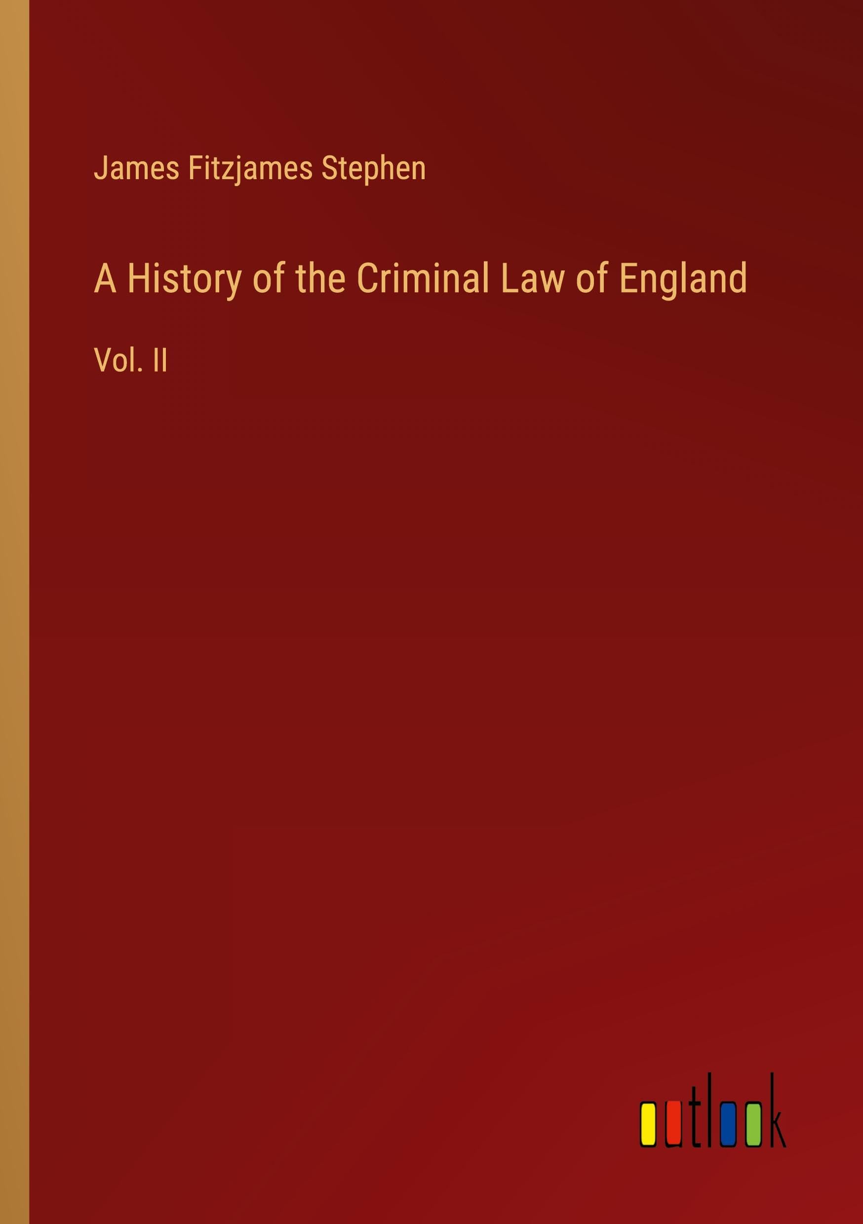A History of the Criminal Law of England: Vol. II