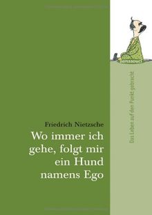 Wo immer ich gehe, folgt mir ein Hund namens Ego: Das Leben auf den Punkt gebracht