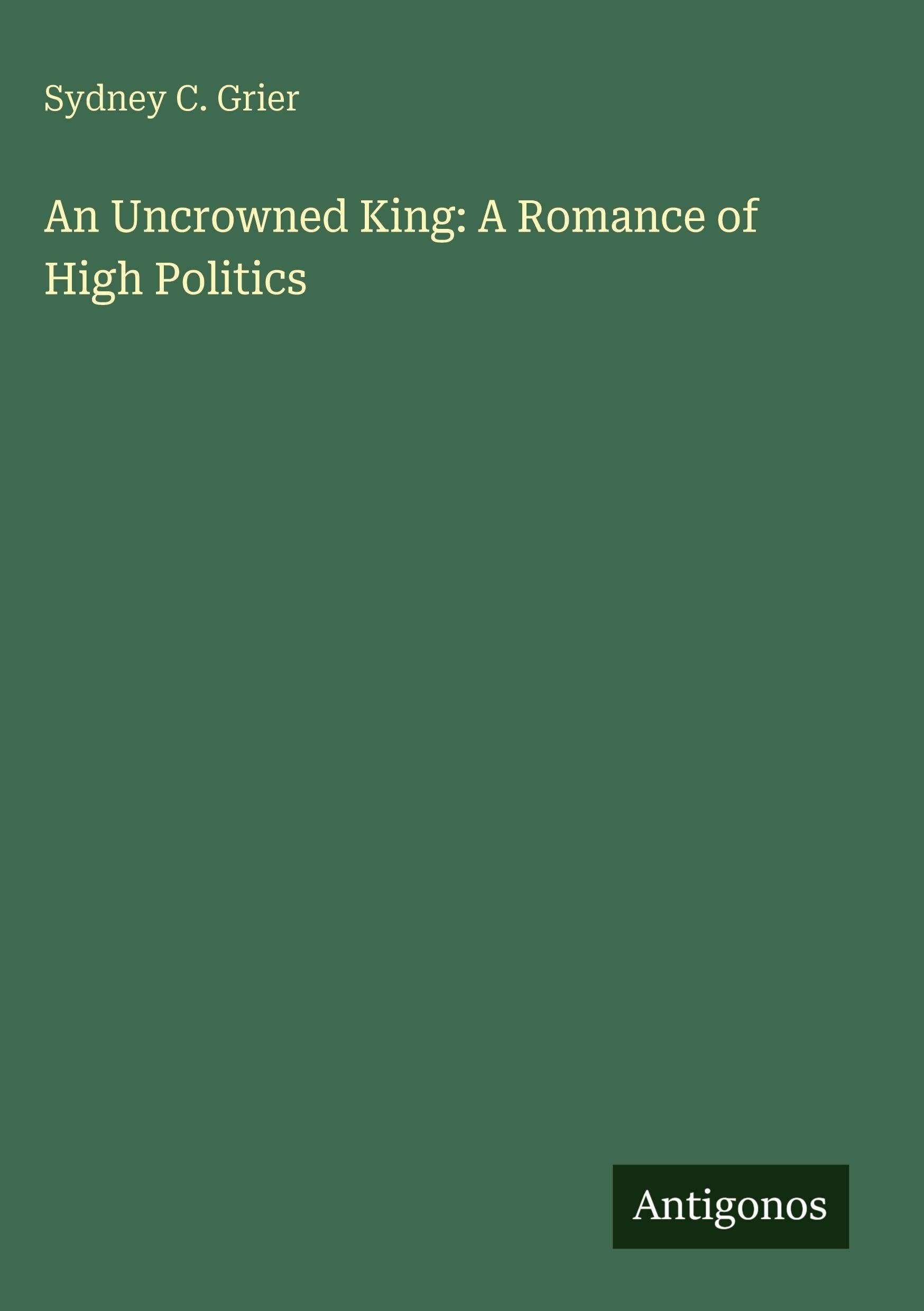 An Uncrowned King: A Romance of High Politics