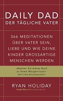 Daily Dad – Der tägliche Vater: 366 Meditationen über Vater sein, Liebe und wie deine Kinder großartige Menschen werden