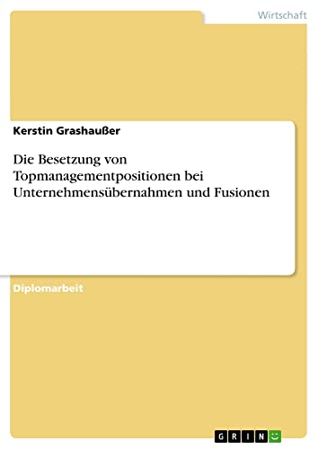 Die Besetzung von Topmanagementpositionen bei Unternehmensübernahmen und Fusionen: Diplomarbeit