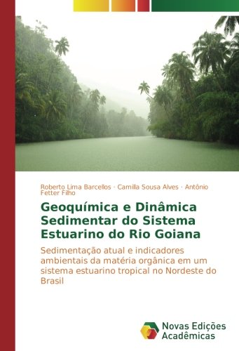 Geoquímica e Dinâmica Sedimentar do Sistema Estuarino do Rio Goiana: Sedimentação atual e indicadores ambientais da matéria orgânica em um sistema estuarino tropical no Nordeste do Brasil