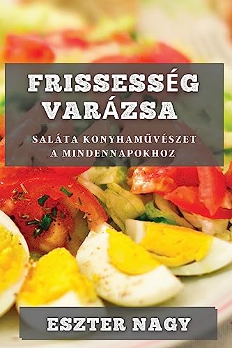 Frissesség Varázsa: Saláta Konyham¿vészet a Mindennapokhoz