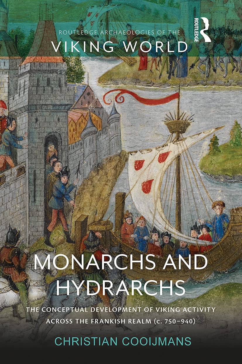 Monarchs and Hydrarchs: The Conceptual Development of Viking Activity across the Frankish Realm (c. 750-940) (Routledge Archaeologies of the Viking World)