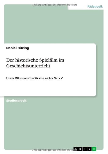 Der historische Spielfilm im Geschichtsunterricht: Lewis Milestones Im Westen nichts Neues