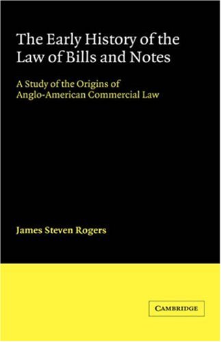 The Early History of the Law of Bills and Notes: A Study of the Origins of Anglo-American Commercial Law (Cambridge Studies in English Legal History)