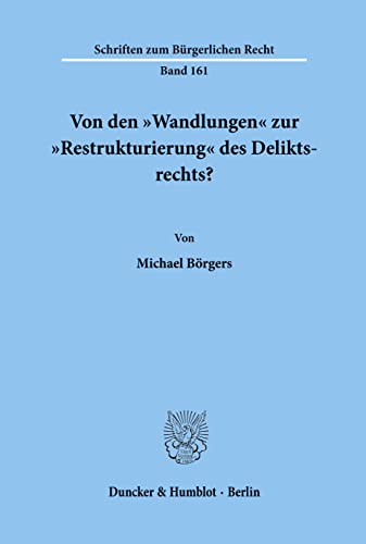 Von den Wandlungen zur Restrukturierung des Deliktsrechts?: Dissertationsschrift (Schriften zum Bürgerlichen Recht, Band 161)