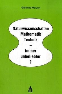 Naturwissenschaften, Mathematik, Technik - immer unbeliebter?: Die Konkurrenz von Schulfächern um das Interesse der Jugend im Spiegel vielfältiger Untersuchungen