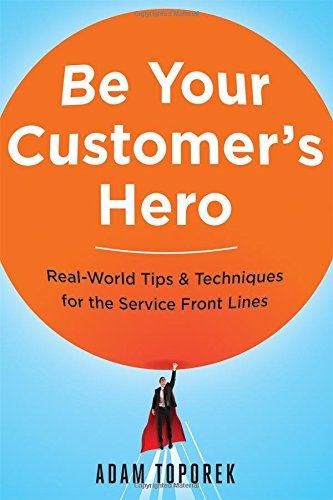 Be Your Customer's Hero: Real-World Tips & Techniques for the Service Front Lines (UK Professional Business Management / Business)