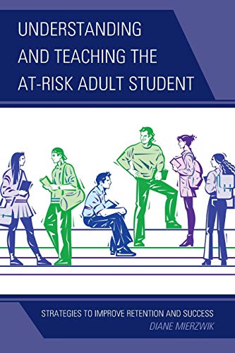 Understanding and Teaching the At-Risk Adult Student: Strategies to Improve Retention and Success