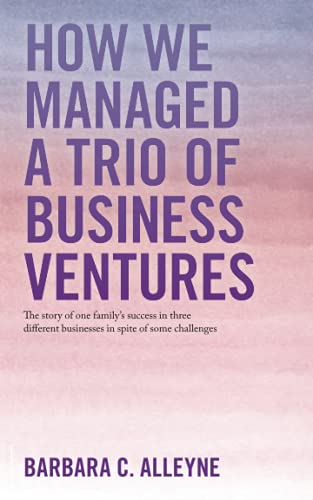 How We Managed A Trio Of Business Ventures: The story of one family’s success in three different businesses in spite of some challenges