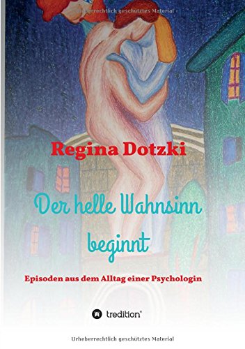 Der helle Wahnsinn beginnt: Episoden aus dem Alltag einer Psychologin