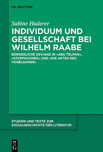 Individuum und Gesellschaft bei Wilhelm Raabe: Bürgerliche Devianz in Abu Telfan, Stopfkuchen und Die Akten des Vogelsangs (Studien und Texte zur Sozialgeschichte der Literatur, Band 151)