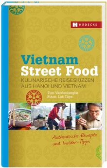 Vietnam Street Food: Kulinarische Reiseskizzen aus Hanoi und Vietnam