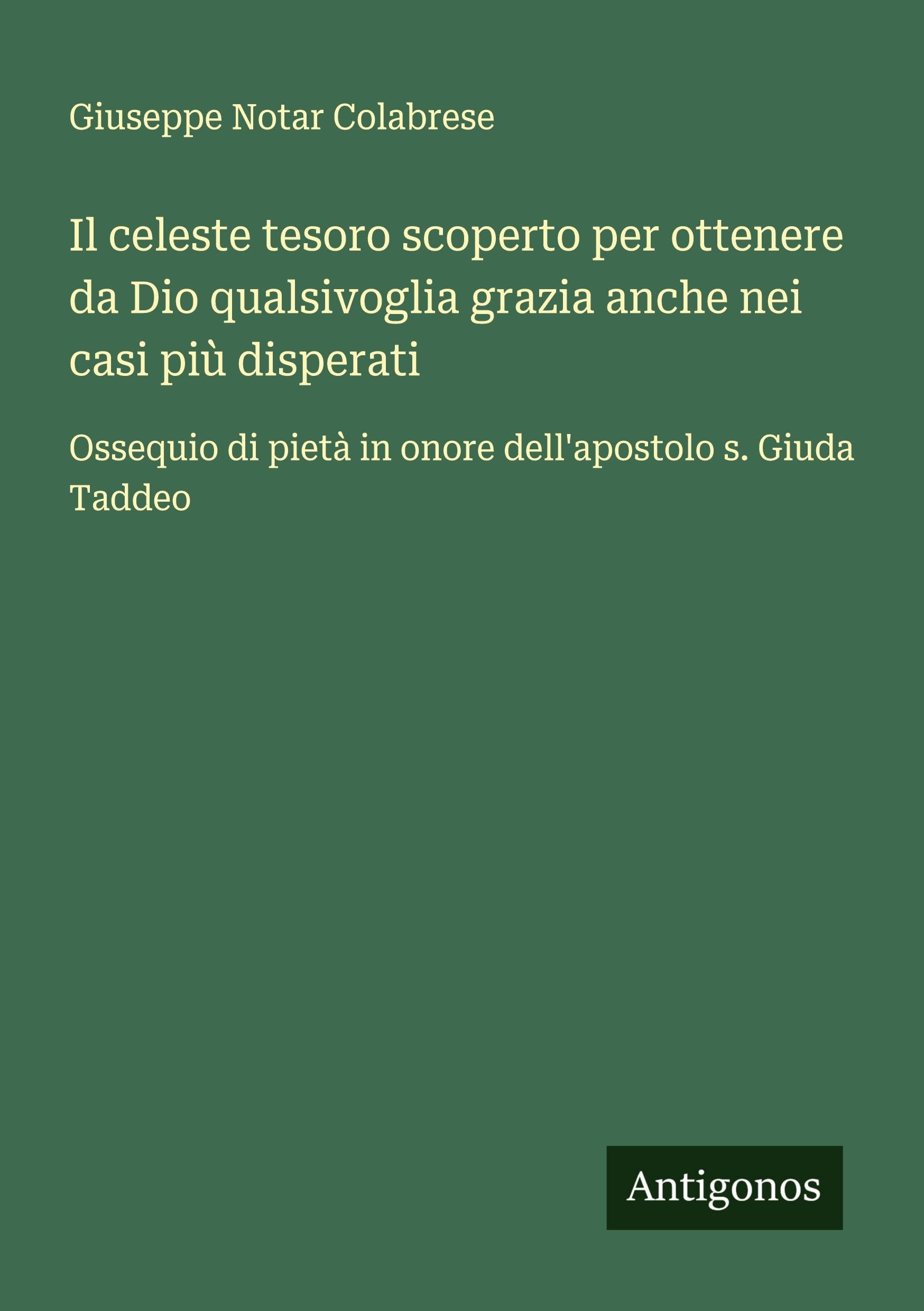 Il celeste tesoro scoperto per ottenere da Dio qualsivoglia grazia anche nei casi più disperati: Ossequio di pietà in onore dell'apostolo s. Giuda Taddeo