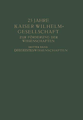 25 Jahre Kaiser Wilhelm-Gesellschaft: Zur Förderung der Wissenschaften Dritter Band Die Geisteswissenschaften