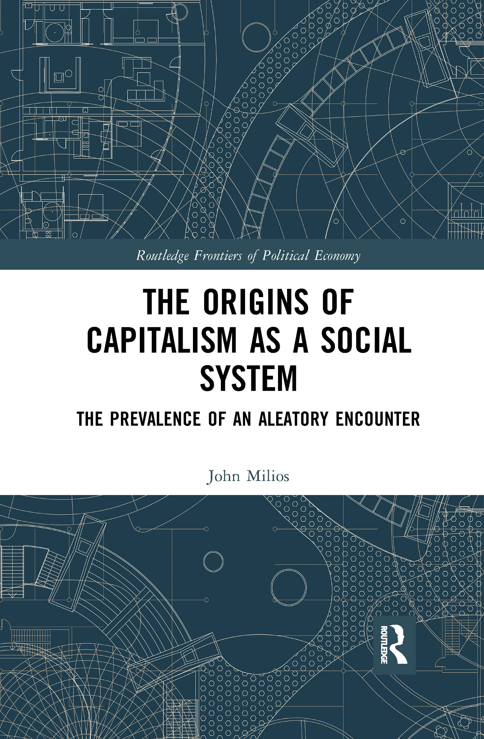 John Milios The Origins Of Capitalism As A Social System, The Prevalence Of An Aleatory Encounter (Routledge Frontiers Of Political Economy, 239, Band 239)