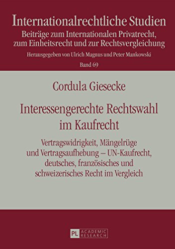 Interessengerechte Rechtswahl im Kaufrecht: Vertragswidrigkeit, Mängelrüge und Vertragsaufhebung - UN-Kaufrecht, deutsches, französisches und ... Vergleich (Internationalrechtliche Studien)