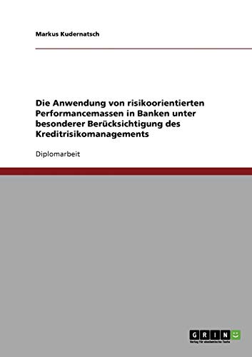 Die Anwendung von risikoorientierten Performancemassen in Banken unter besonderer Berücksichtigung des Kreditrisikomanagements: Diplomarbeit