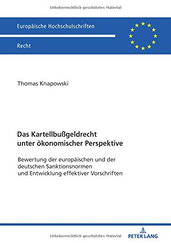 Das Kartellbußgeldrecht unter ökonomischer Perspektive: Bewertung der europäischen und der deutschen Sanktionsnormen und Entwicklung effektiver ... Hochschulschriften Recht, Band 6061)