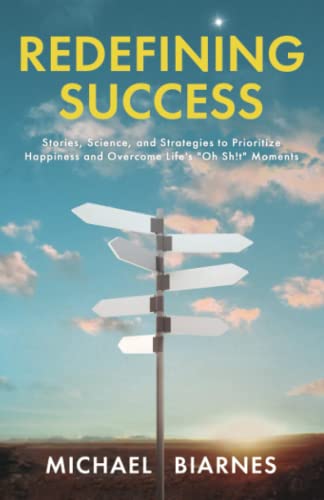 Redefining Success: Stories, Science, and Strategies to Prioritize Happiness and Overcome Life's Oh Sh!t Moments