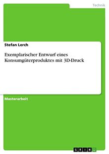 Exemplarischer Entwurf eines Konsumgüterproduktes mit 3D-Druck: Magisterarbeit