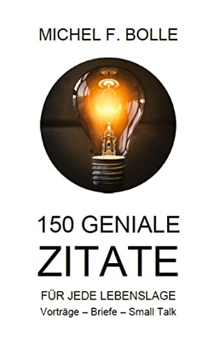150 GENIALE ZITATE: EINE ZITATE SAMMLUNG FÜR JEDE LEBENSLAGE