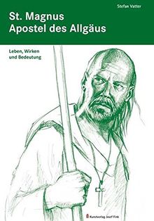 St. Magnus - Apostel des Allgäus: Leben, Wirken und Bedeutung