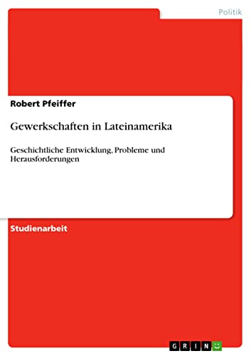 Gewerkschaften in Lateinamerika: Geschichtliche Entwicklung, Probleme und Herausforderungen