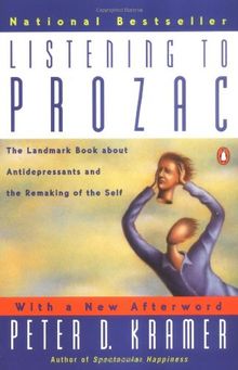 Listening to Prozac: A Psychiatrist Explores Antidepressant Drugs and the Remaking of the Self: Revis ed Edition