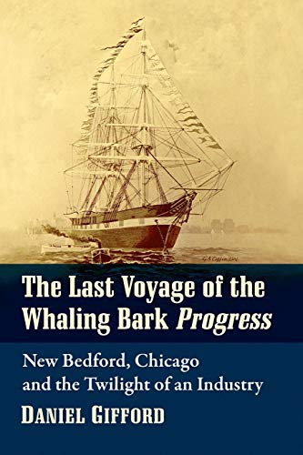 Last Voyage of the Whaling Bark Progress: New Bedford, Chicago and the Twilight of an Industry