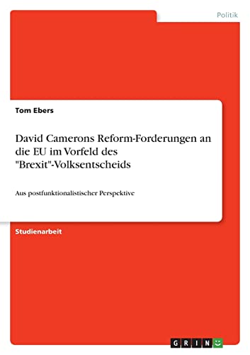 David Camerons Reform-Forderungen an die EU im Vorfeld des Brexit-Volksentscheids: Aus postfunktionalistischer Perspektive