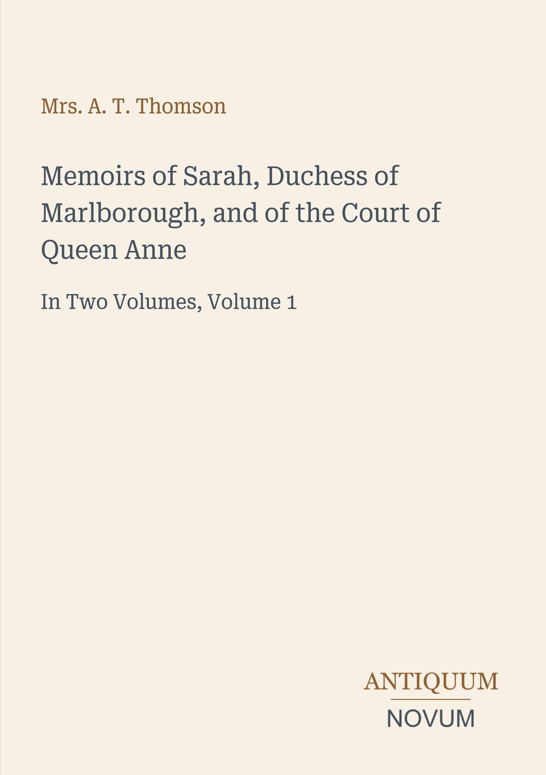 Memoirs of Sarah, Duchess of Marlborough, and of the Court of Queen Anne
