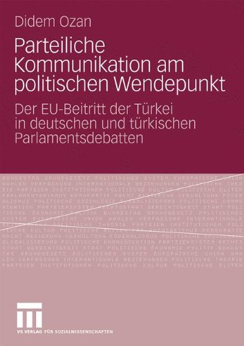 Parteiliche Kommunikation am politischen Wendepunkt: Der EU-Beitritt der Türkei in deutschen und türkischen Parlamentsdebatten