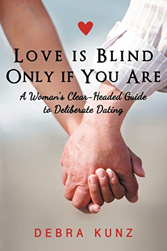 Love is Blind Only if You Are: A Woman's Clear-Headed Guide to Deliberate Dating