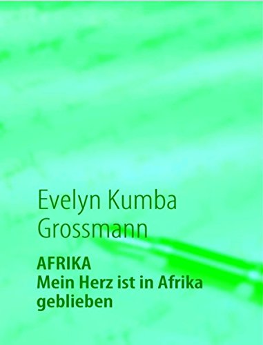 Afrika - Mein Herz ist in Afrika geblieben: Eine unerwartete große Liebe in 4912 km Entfernung