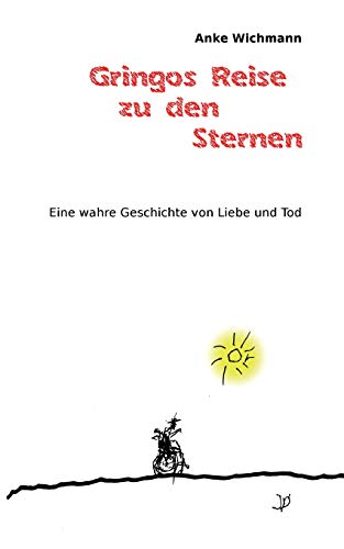 Gringos Reise zu den Sternen: Eine wahre Geschichte von Liebe und Tod